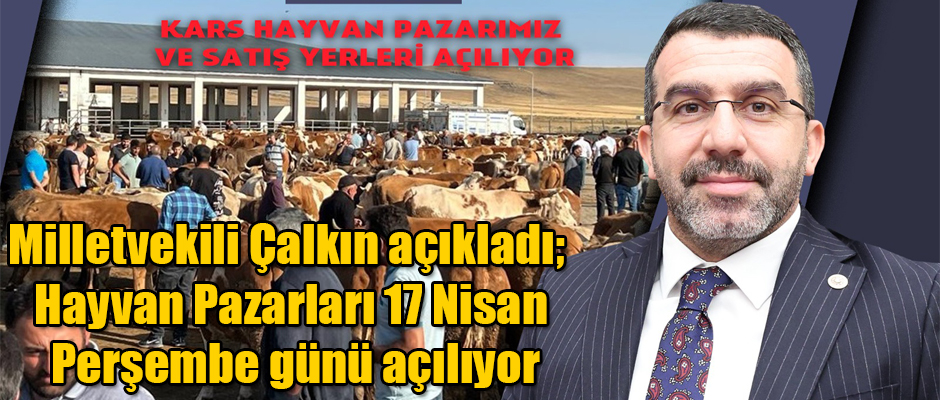 Milletvekili Çalkın açıkladı Hayvan Pazarları 17 Nisan Perşembe günü açılıyor