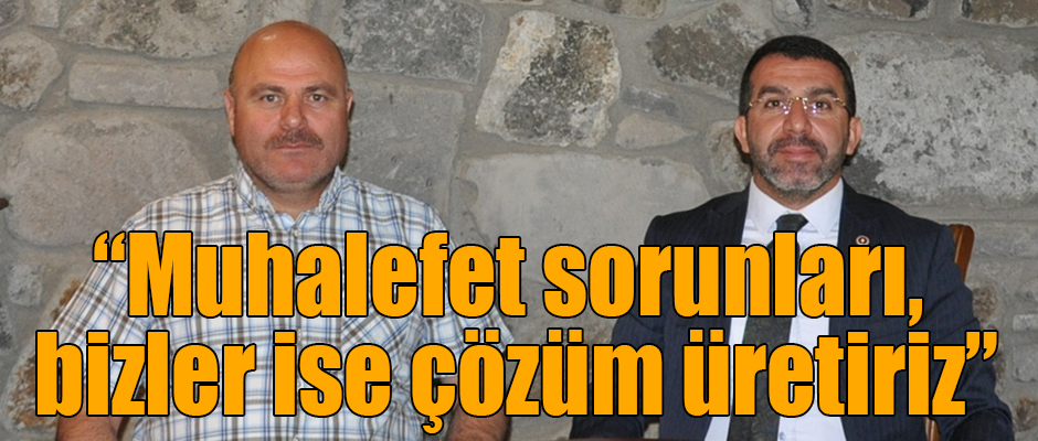 Milletvekili Çalkın: “Muhalefet sorunları, bizler ise çözüm üretiriz”