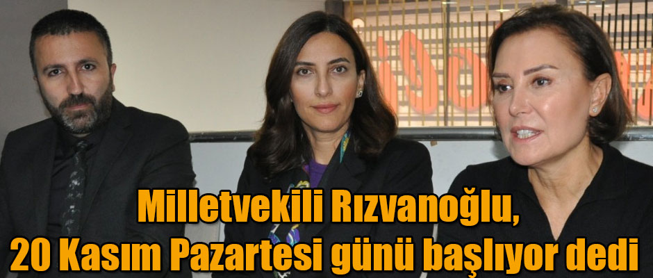 Milletvekili Rızvanoğlu, 20 Kasım Pazartesi günü itibariyle başlıyor dedi