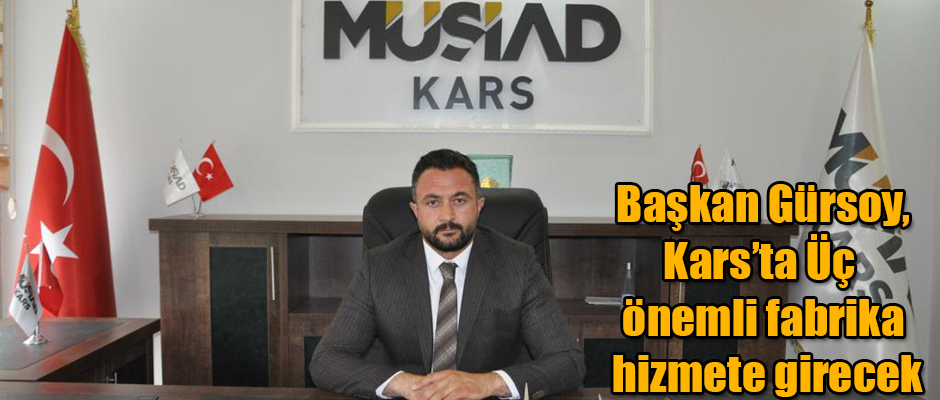 MÜSİAD Başkanı Gürsoy, Kars’ta Üç önemli fabrika hizmete girecek