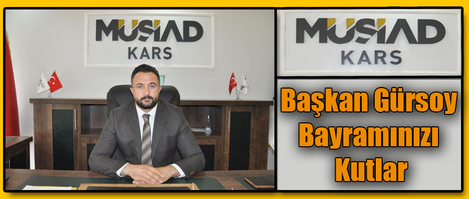 MÜSİAD Kars İl Başkanı Gürsoy Bayramımız Kutlu Olsun