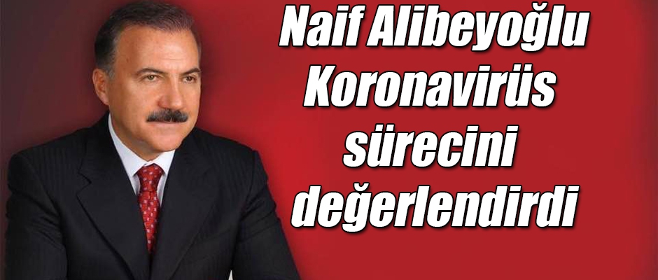 Naif Alibeyoğlu Koronavirüs sürecini değerlendirdi