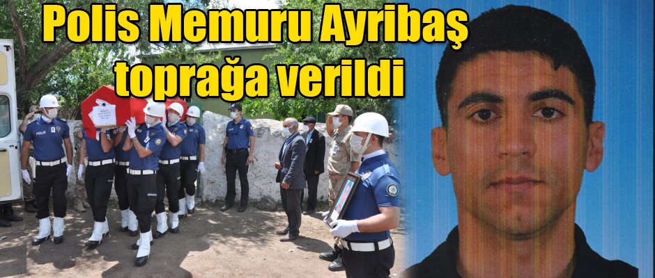 Polis memuru Ayribaş toprağa verildi