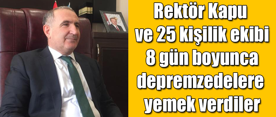 Rektör Kapu ve 25 kişilik ekibi 8 gün boyunca depremzedelere yemek verdiler