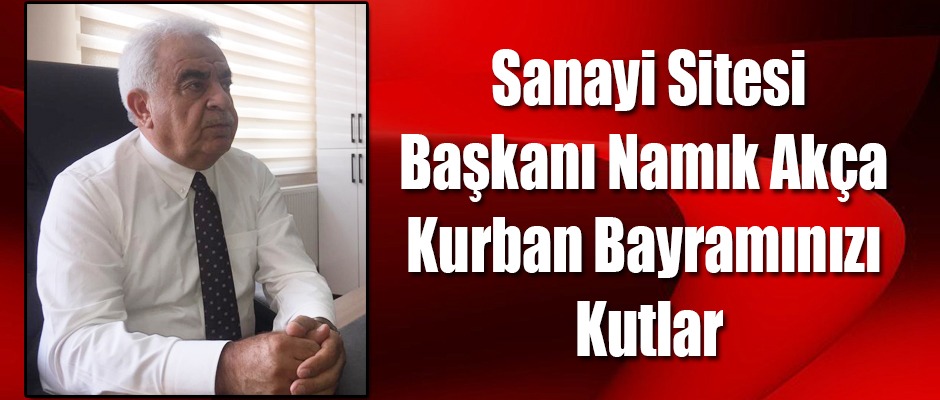 Sanayi Sitesi Başkanı Namık Akça Kurban Bayramınızı Kutlar