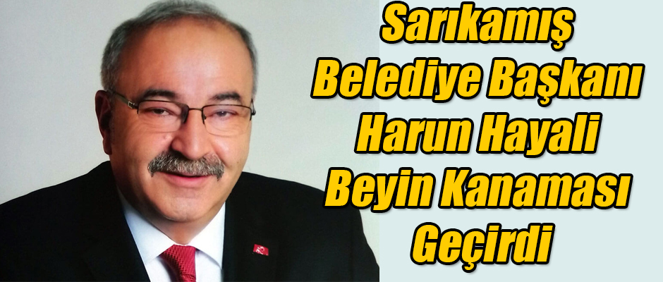 Sarıkamış Belediye Başkanı Harun Hayali Beyin Kanaması Geçirdi