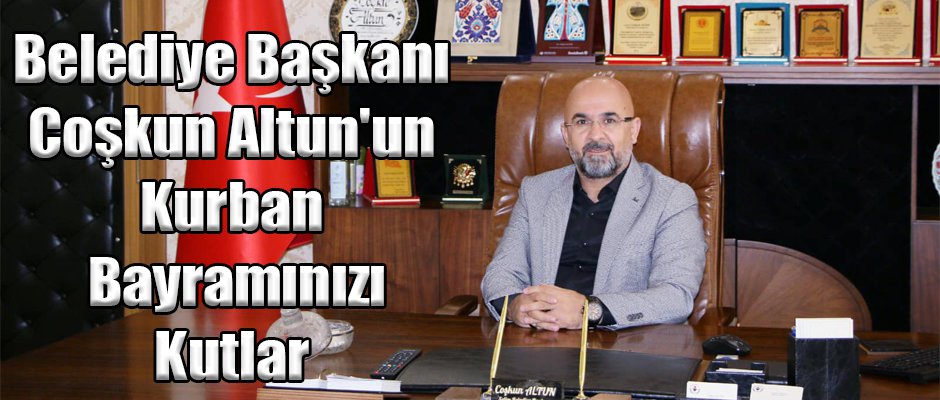 Selim Belediye Başkanı Coşkun Altun'un Kurban Bayramınızı Kutlar