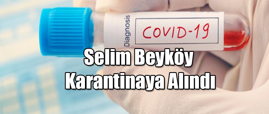 SELİM BEYKÖY KARANTİNAYA ALINDI