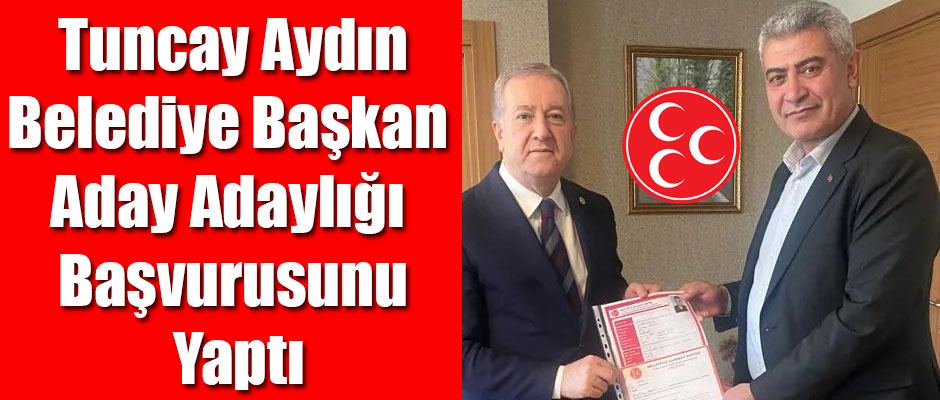 Tuncay Aydın Belediye Başkan Aday Adaylığı Başvurusunu Yaptı