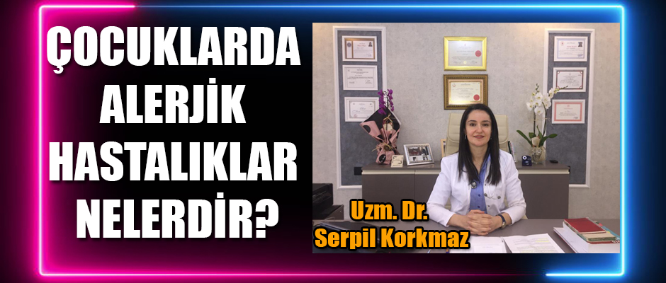 Uzm. Dr. Korkmaz Çocuklarda Alerjik Hastalıklar Hakkında Açıklamada Bulundu