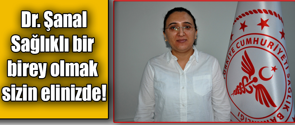 Uzm. Dr. Şanal: Sağlıklı bir birey olmak sizin elinizde!