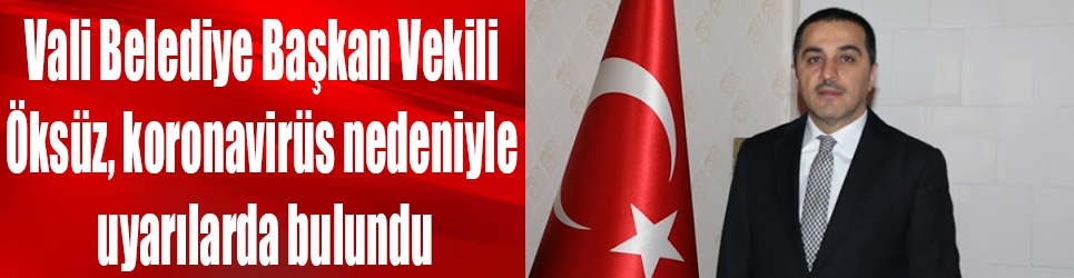 VALİ BELEDİYE BAŞKAN VEKİLİ ÖKSÜZ VATANDAŞLARI UYARDI