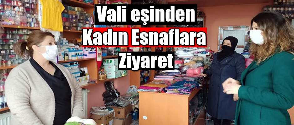 Vali Eşinden Kadın esnafa ziyaret