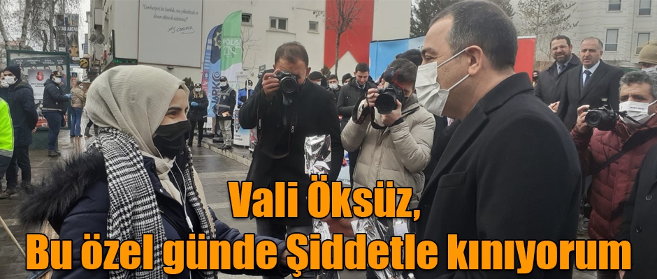 VALİ ÖKSÜZ, BU ÖZEL GÜNDE ŞİDDETLE KINIYORUM