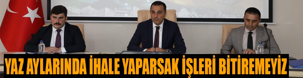 VALİ ÖKSÜZ, YAZ AYLARINDA İHALE YAPARSAK İŞLERİ BİTİREMEYİZ