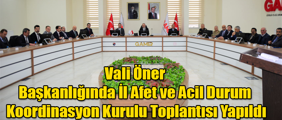 Vali Öner Başkanlığında İl Afet ve Acil Durum Koordinasyon Kurulu Toplantısı Yapıldı