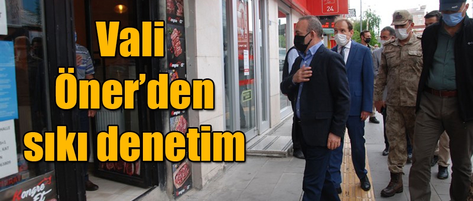 Vali Öner'den sıkı denetim