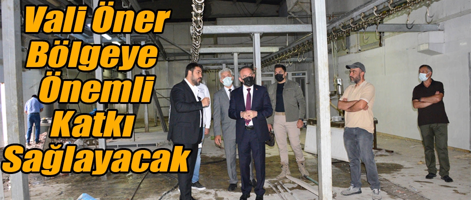 Vali Öner tesisler bölgeye önemli katkı sağlayacak