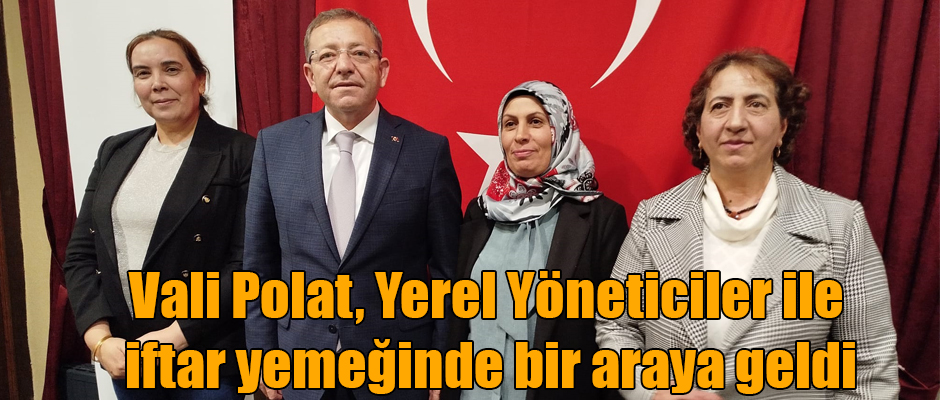 Vali Polat, Yerel Yöneticiler ile iftar yemeğinde bir araya geldi