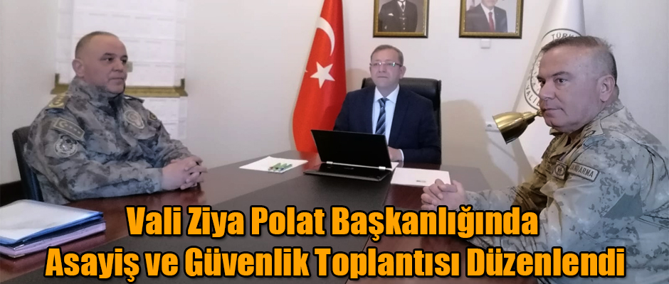 Vali Ziya Polat Başkanlığında Asayiş ve Güvenlik Toplantısı Düzenlendi