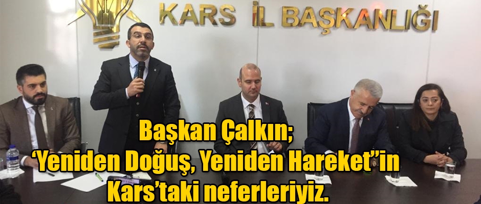 Başkan Çalkın; ‘Yeniden Doğuş, Yeniden Hareket’’in Kars’taki neferleriyiz.