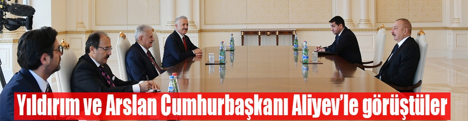 Yıldırım ve Arslan Cumhurbaşkanı Aliyev'le Görüştüler
