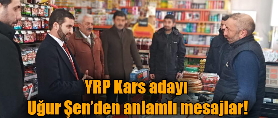 YRP Kars adayı Uğur Şen’den anlamlı mesajlar!