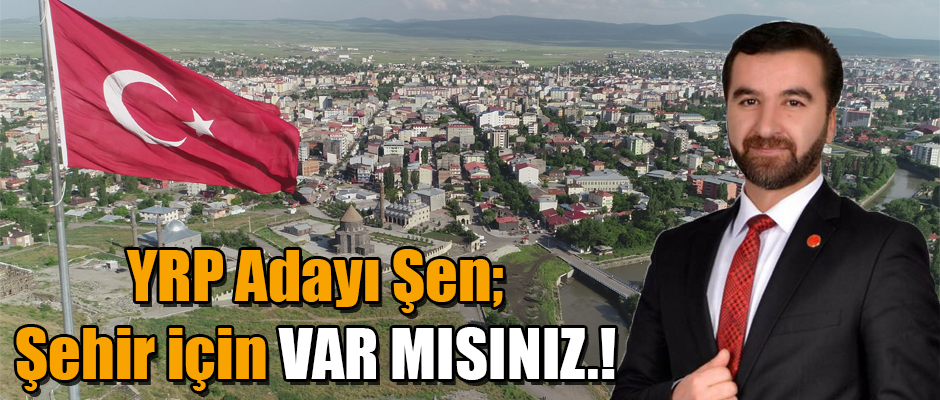 YRP Kars Belediye Başkan Adayı Uğur Şen, ŞEHİR İÇİN VAR MISINIZ.!