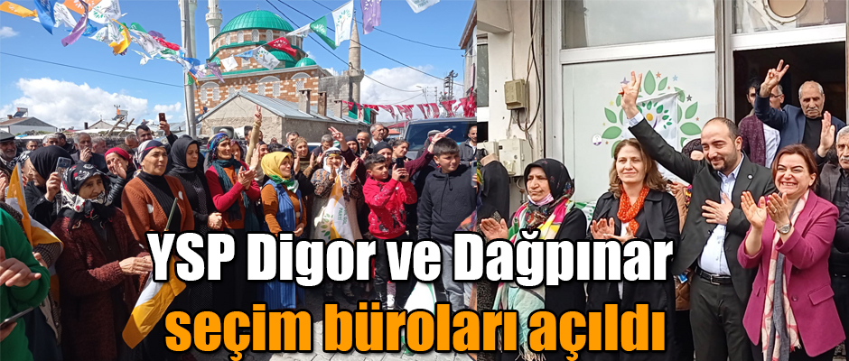 YSP Digor ve Dağpınar seçim büroları açıldı